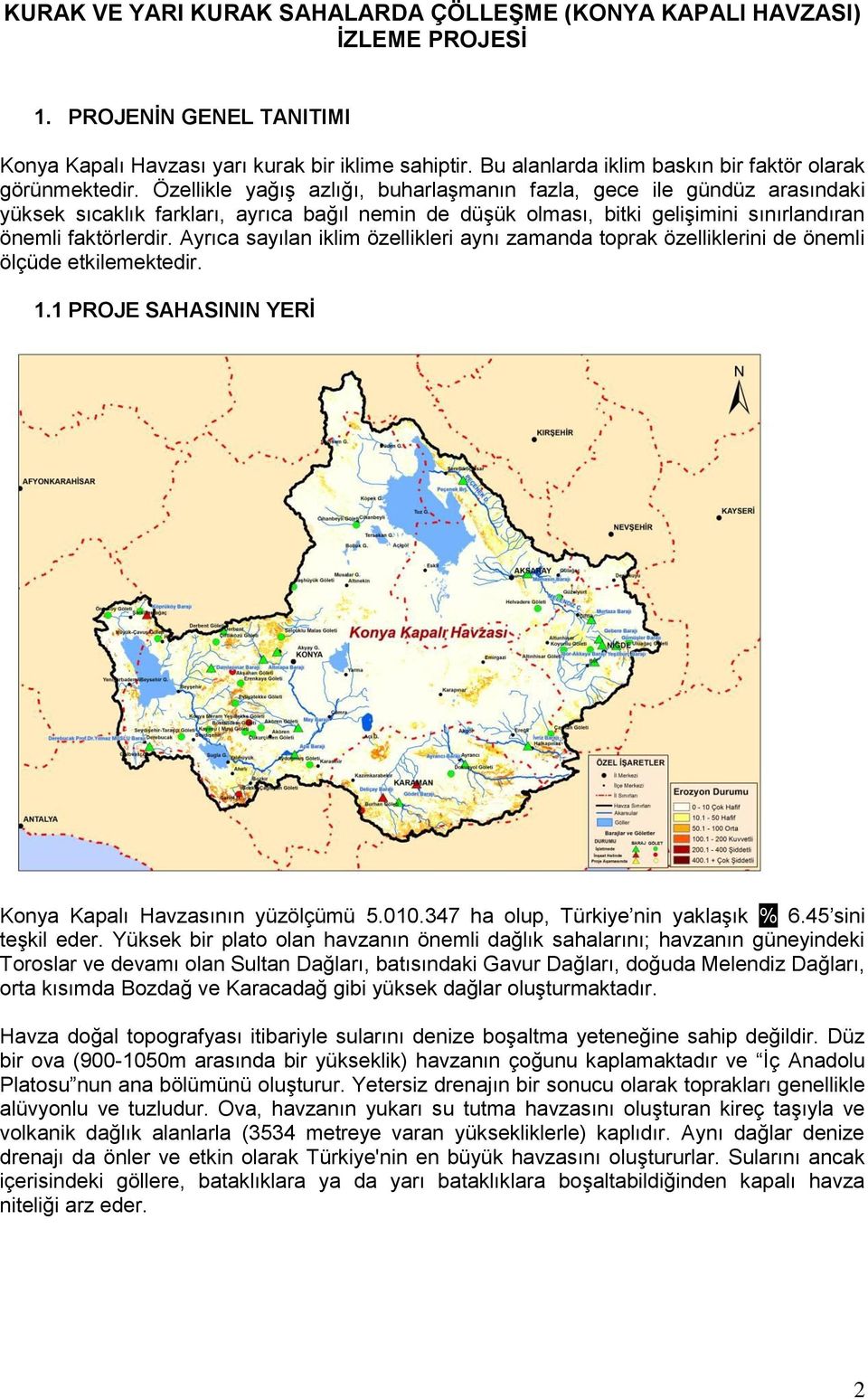 Özellikle yağıģ azlığı, buharlaģmanın fazla, gece ile gündüz arasındaki yüksek sıcaklık farkları, ayrıca bağıl nemin de düģük olması, bitki geliģimini sınırlandıran önemli faktörlerdir.