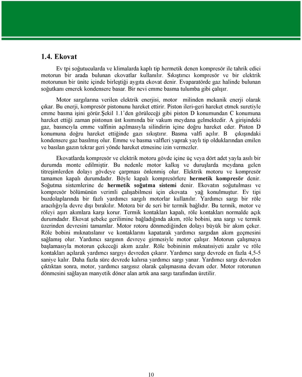 Bir nevi emme basma tulumba gibi çalışır. Motor sargılarına verilen elektrik enerjisi, motor milinden mekanik enerji olarak çıkar. Bu enerji, kompresör pistonunu hareket ettirir.