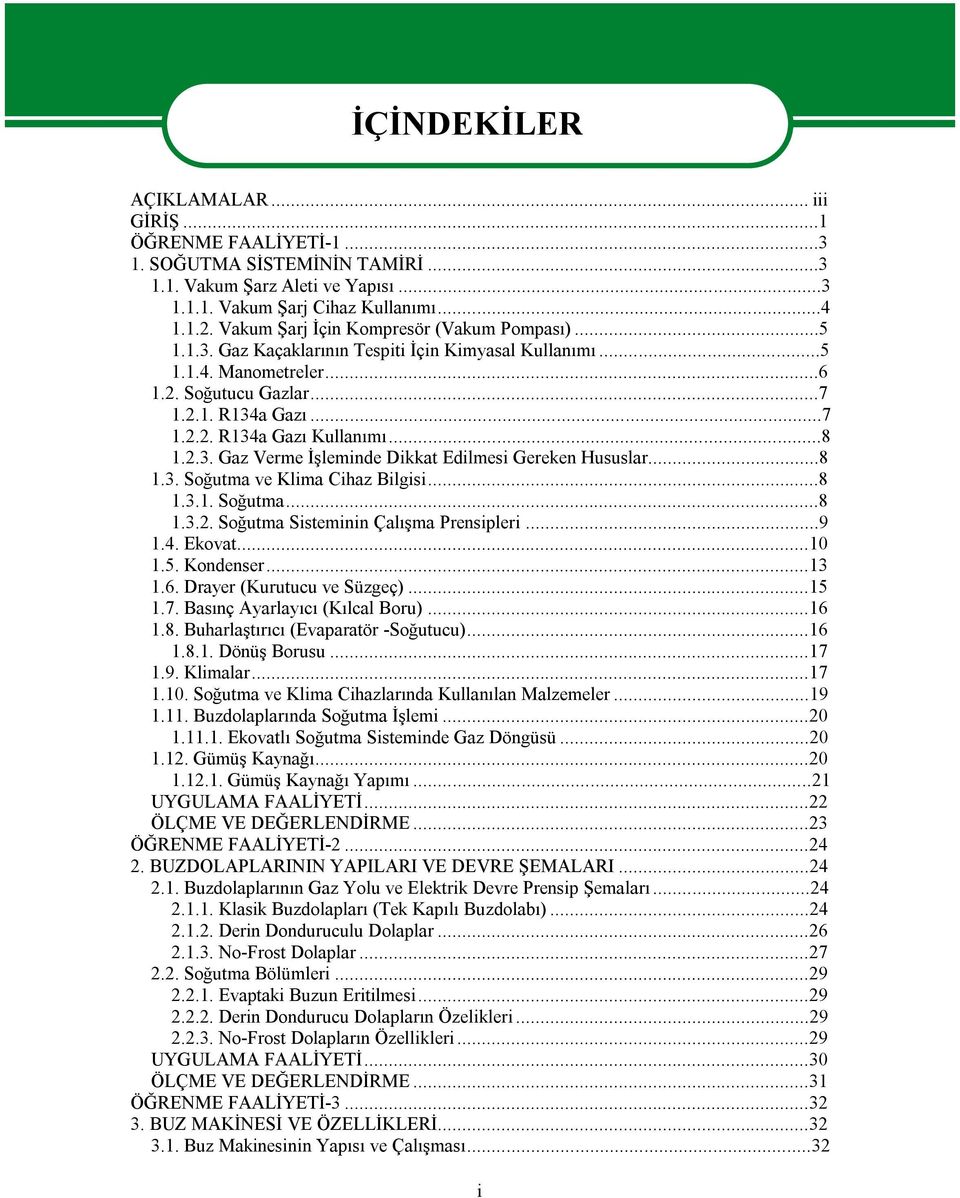 ..8 1.2.3. Gaz Verme İşleminde Dikkat Edilmesi Gereken Hususlar...8 1.3. Soğutma ve Klima Cihaz Bilgisi...8 1.3.1. Soğutma...8 1.3.2. Soğutma Sisteminin Çalışma Prensipleri...9 1.4. Ekovat...10 1.5.