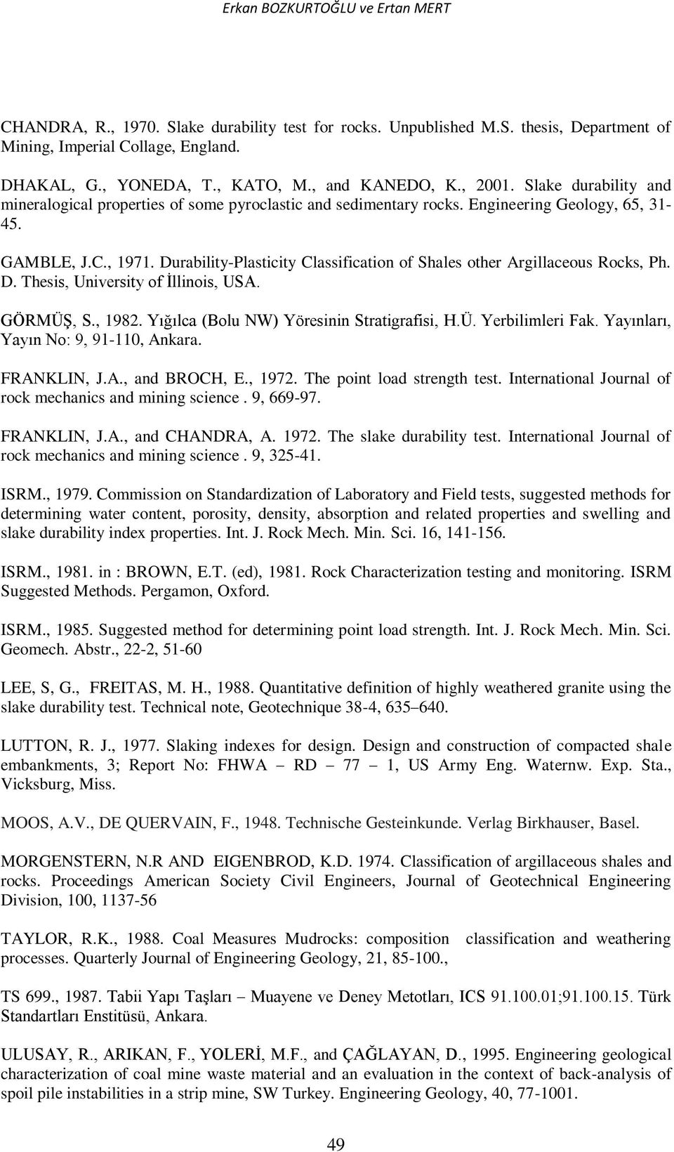 Durability-Plasticity Classification of Shales other Argillaceous Rocks, Ph. D. Thesis, University of İllinois, USA. GÖRMÜŞ, S., 1982. Yığılca (Bolu NW) Yöresinin Stratigrafisi, H.Ü. Yerbilimleri Fak.