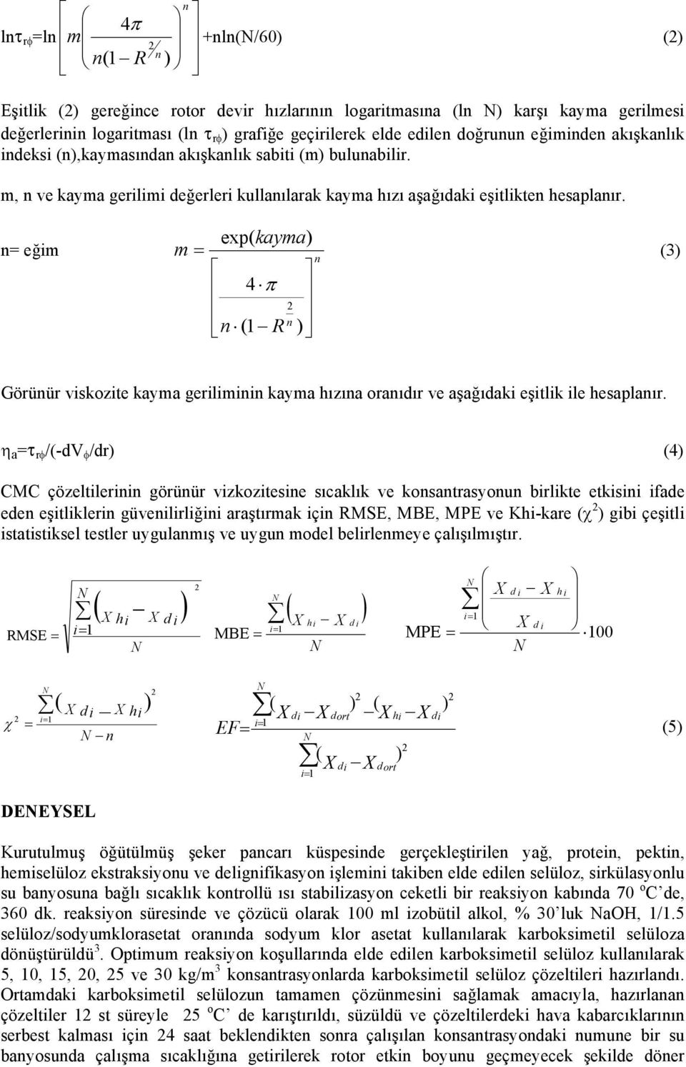 exp( kayma = eğim m = 4 π ( R (3 Görüür viskozite kayma gerilimii kayma hızıa oraıdır ve aşağıdaki eşitlik ile hesaplaır.