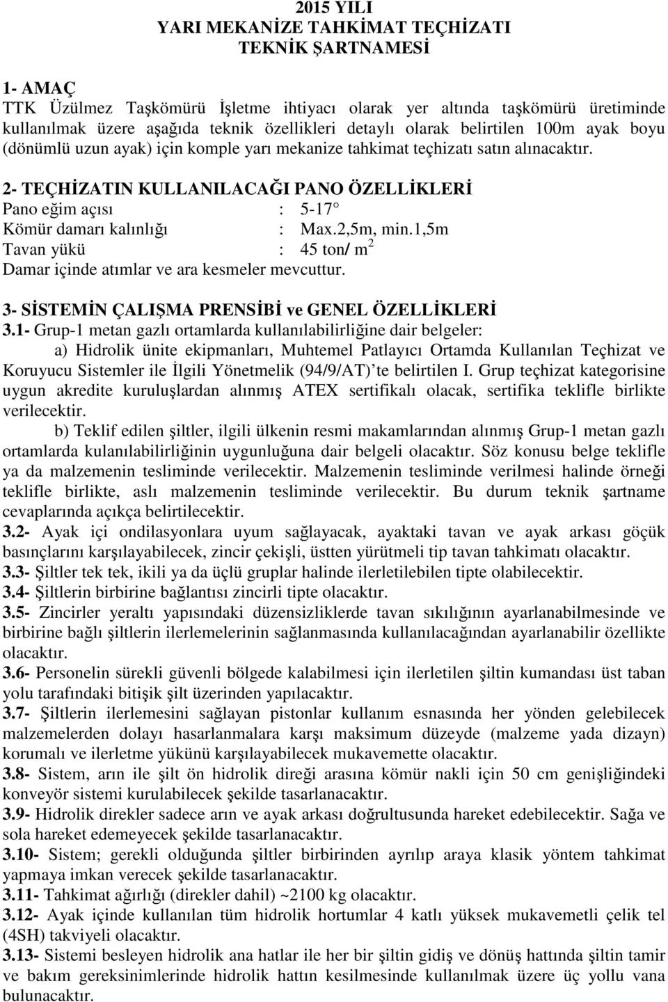 2- TEÇHİZATIN KULLANILACAĞI PANO ÖZELLİKLERİ Pano eğim açısı : 5-17 Kömür damarı kalınlığı : Max.2,5m, min.1,5m Tavan yükü : 45 ton/ m 2 Damar içinde atımlar ve ara kesmeler mevcuttur.