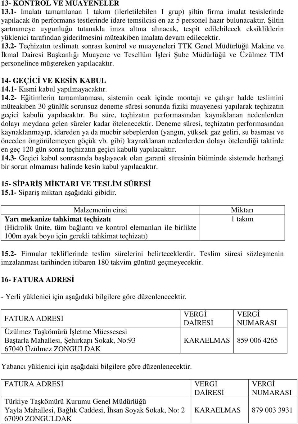 Şiltin şartnameye uygunluğu tutanakla imza altına alınacak, tespit edilebilecek eksikliklerin yüklenici tarafından giderilmesini müteakiben imalata devam edilecektir. 13.