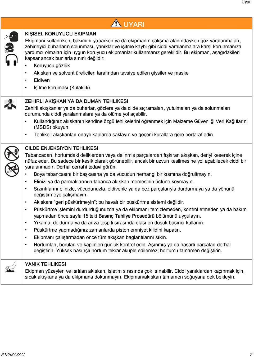 Bu ekipman, aşağıdakileri kapsar ancak bunlarla sınırlı değildir: Koruyucu gözlük Akışkan ve solvent üreticileri tarafından tavsiye edilen giysiler ve maske Eldiven İşitme koruması (Kulaklık).