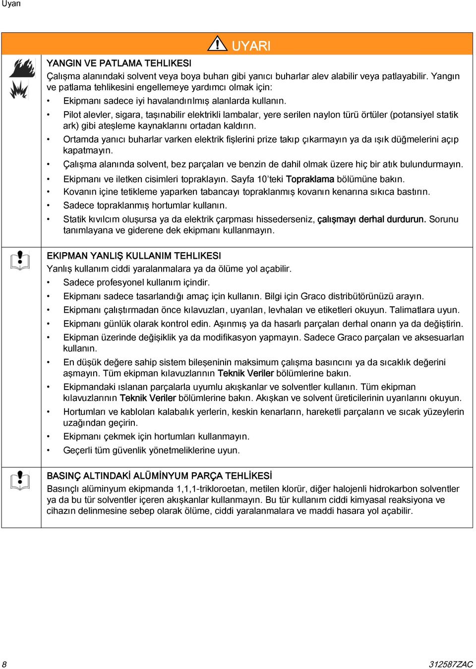 Pilot alevler, sigara, taşınabilir elektrikli lambalar, yere serilen naylon türü örtüler (potansiyel statik ark) gibi ateşleme kaynaklarını ortadan kaldırın.