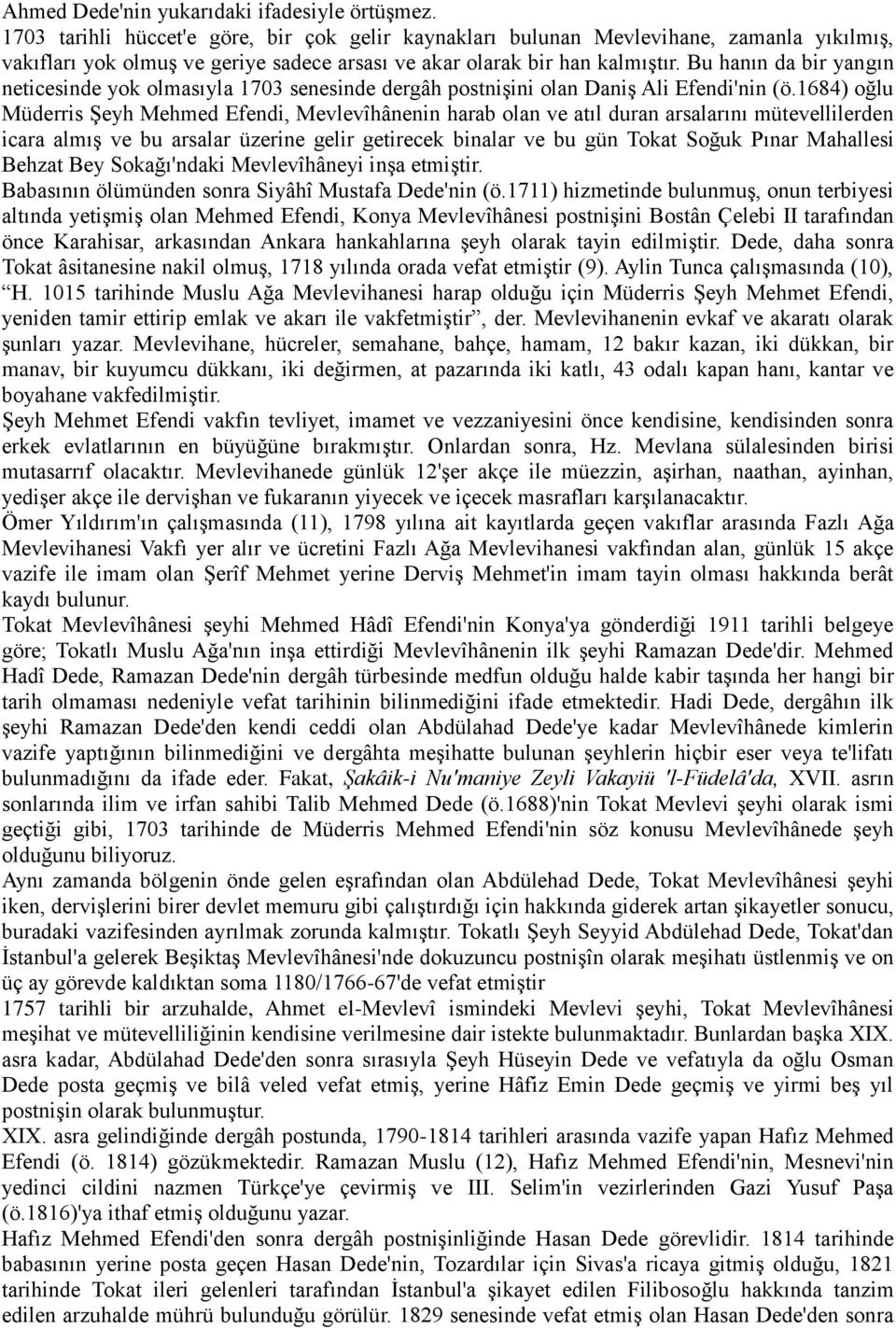 Bu hanın da bir yangın neticesinde yok olmasıyla 1703 senesinde dergâh postnişini olan Daniş Ali Efendi'nin (ö.