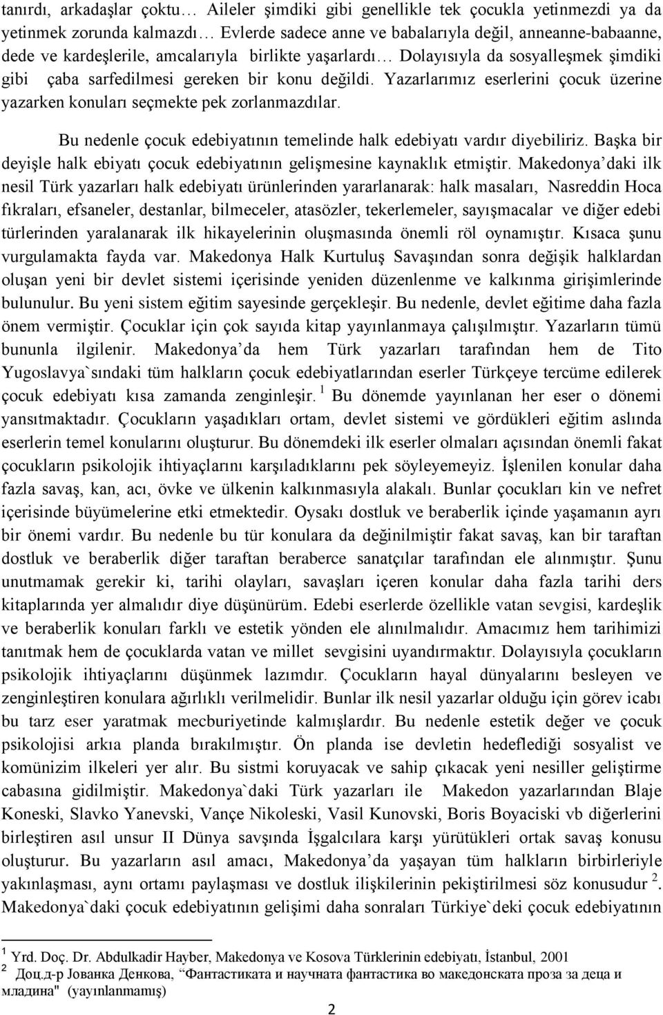 Yazarlarımız eserlerini çocuk üzerine yazarken konuları seçmekte pek zorlanmazdılar. Bu nedenle çocuk edebiyatının temelinde halk edebiyatı vardır diyebiliriz.