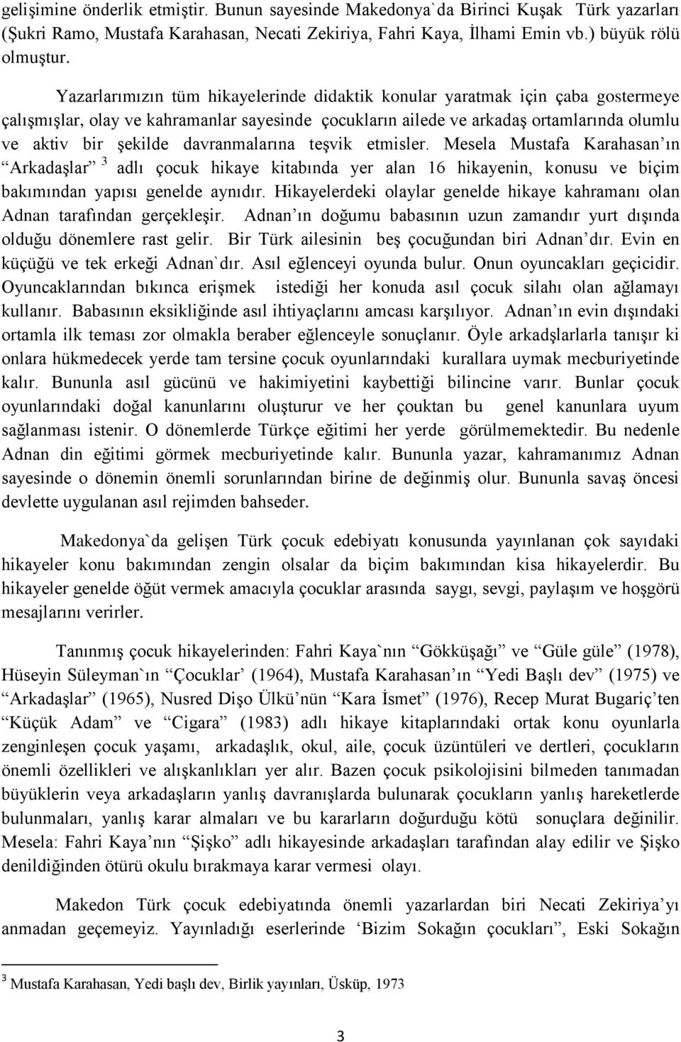 davranmalarına teşvik etmisler. Mesela Mustafa Karahasan ın Arkadaşlar 3 adlı çocuk hikaye kitabında yer alan 16 hikayenin, konusu ve biçim bakımından yapısı genelde aynıdır.