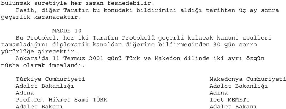 30 gün sonra yürürlüğe girecektir. Ankara'da 11 Temmuz 2001 günü Türk ve Makedon dilinde iki ayrı özgün nüsha olarak imzalandı.