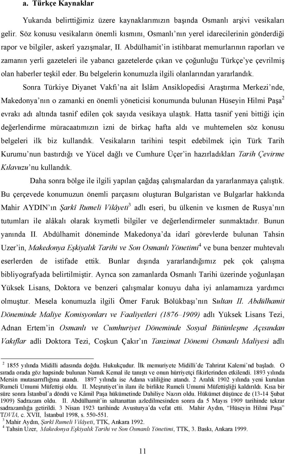 Abdülhamit in istihbarat memurlarının raporları ve zamanın yerli gazeteleri ile yabancı gazetelerde çıkan ve çoğunluğu Türkçe ye çevrilmiş olan haberler teşkil eder.