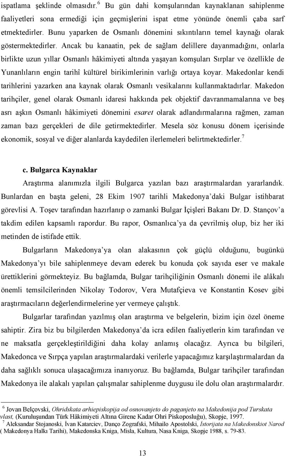 Ancak bu kanaatin, pek de sağlam delillere dayanmadığını, onlarla birlikte uzun yıllar Osmanlı hâkimiyeti altında yaşayan komşuları Sırplar ve özellikle de Yunanlıların engin tarihî kültürel