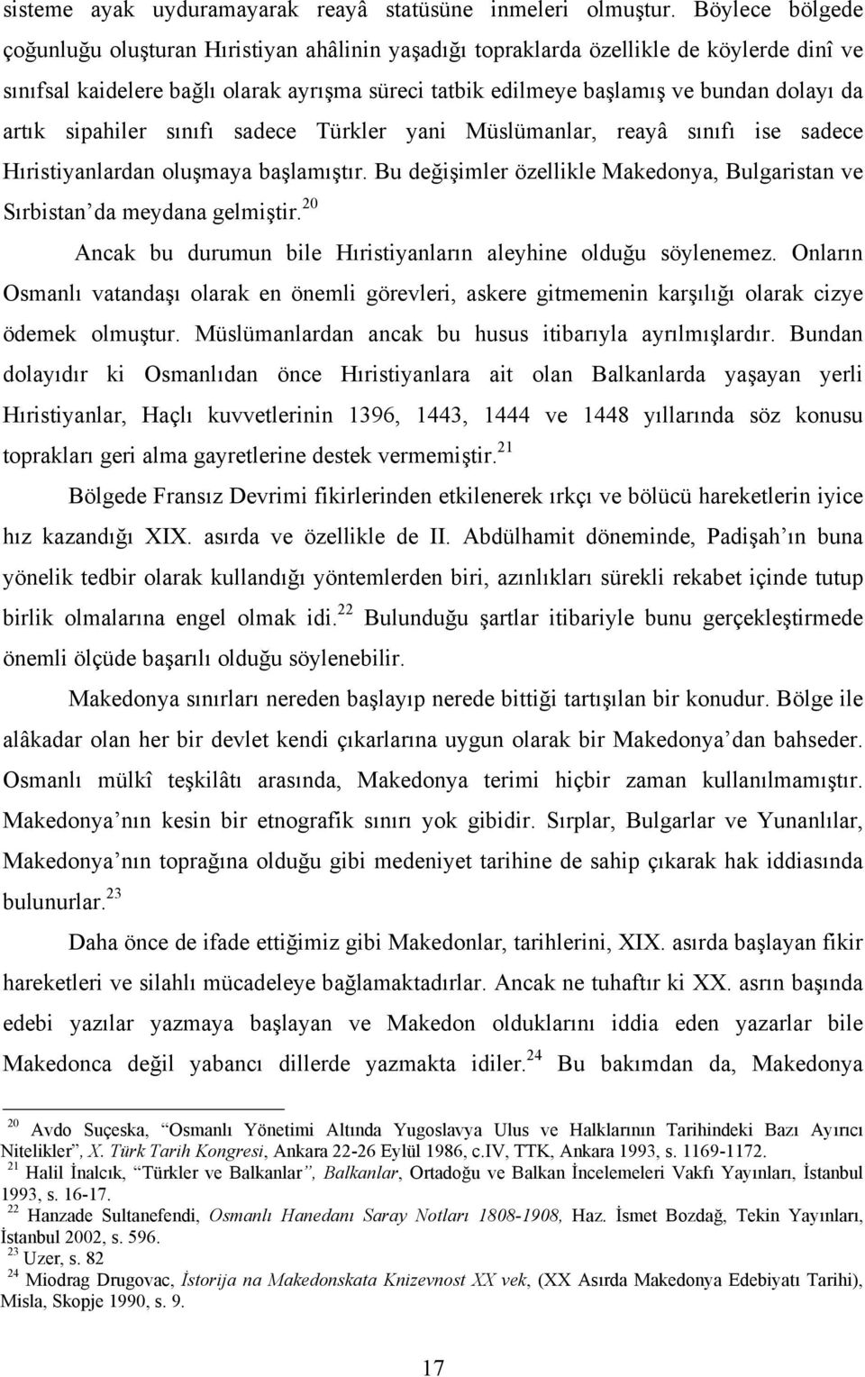 artık sipahiler sınıfı sadece Türkler yani Müslümanlar, reayâ sınıfı ise sadece Hıristiyanlardan oluşmaya başlamıştır. Bu değişimler özellikle Makedonya, Bulgaristan ve Sırbistan da meydana gelmiştir.