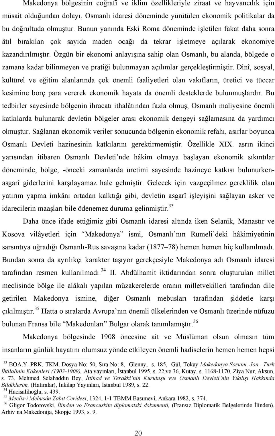 Özgün bir ekonomi anlayışına sahip olan Osmanlı, bu alanda, bölgede o zamana kadar bilinmeyen ve pratiği bulunmayan açılımlar gerçekleştirmiştir.