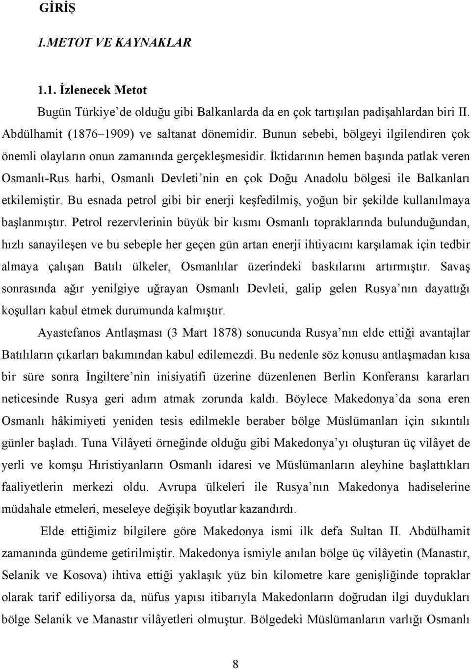 İktidarının hemen başında patlak veren Osmanlı-Rus harbi, Osmanlı Devleti nin en çok Doğu Anadolu bölgesi ile Balkanları etkilemiştir.