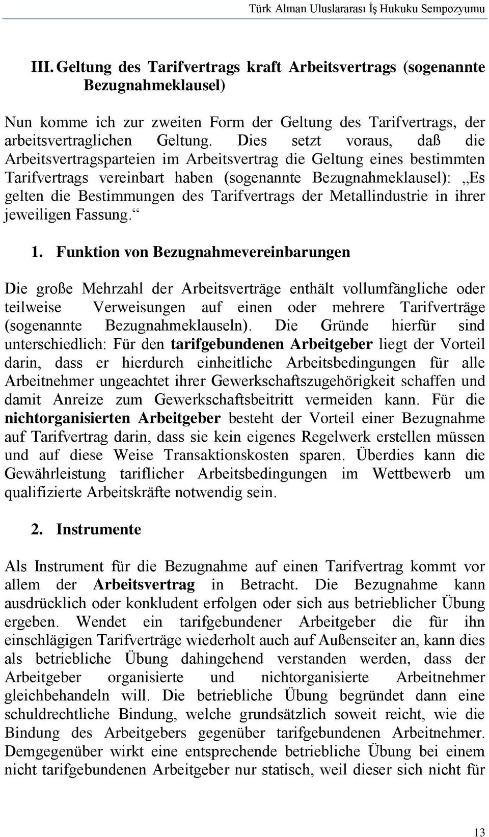 Dies setzt voraus, daß die Arbeitsvertragsparteien im Arbeitsvertrag die Geltung eines bestimmten Tarifvertrags vereinbart haben (sogenannte Bezugnahmeklausel): Es gelten die Bestimmungen des