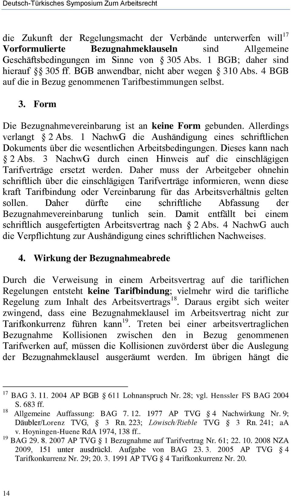 Allerdings verlangt 2 Abs. 1 NachwG die Aushändigung eines schriftlichen Dokuments über die wesentlichen Arbeitsbedingungen. Dieses kann nach 2 Abs.