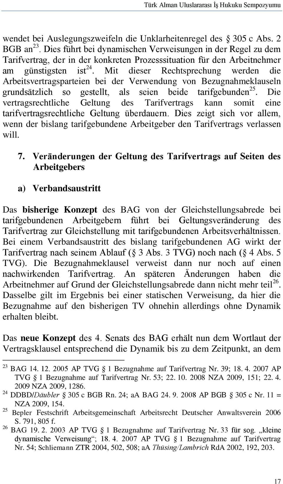 Mit dieser Rechtsprechung werden die Arbeitsvertragsparteien bei der Verwendung von Bezugnahmeklauseln grundsätzlich so gestellt, als seien beide tarifgebunden 25.