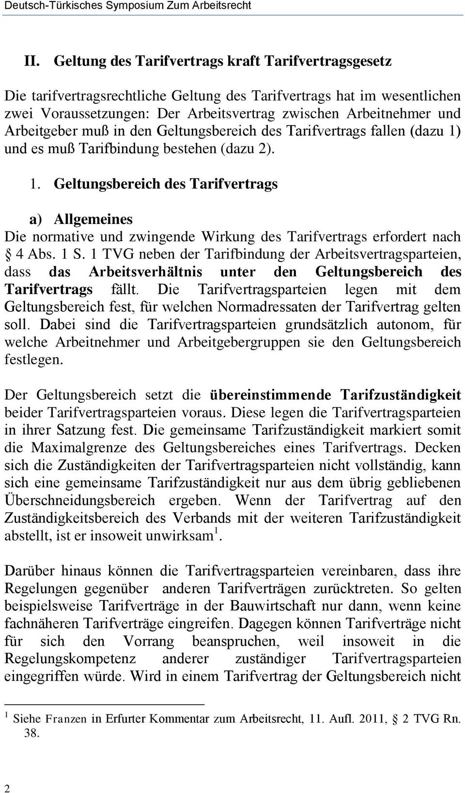 Arbeitgeber muß in den Geltungsbereich des Tarifvertrags fallen (dazu 1) und es muß Tarifbindung bestehen (dazu 2). 1. Geltungsbereich des Tarifvertrags a) Allgemeines Die normative und zwingende Wirkung des Tarifvertrags erfordert nach 4 Abs.