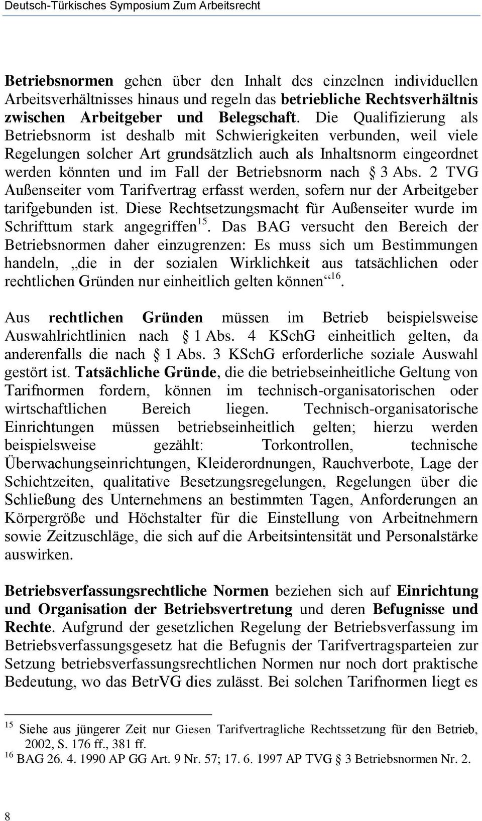 Die Qualifizierung als Betriebsnorm ist deshalb mit Schwierigkeiten verbunden, weil viele Regelungen solcher Art grundsätzlich auch als Inhaltsnorm eingeordnet werden könnten und im Fall der