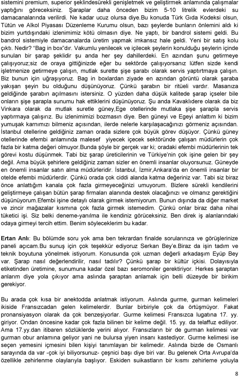 Ne yaptı, bir bandrol sistemi geldi. Bu bandrol sistemiyle damacanalarda üretim yapmak imkansız hale geldi. Yeni bir satış kolu çıktı. Nedir? Bag in box dır.