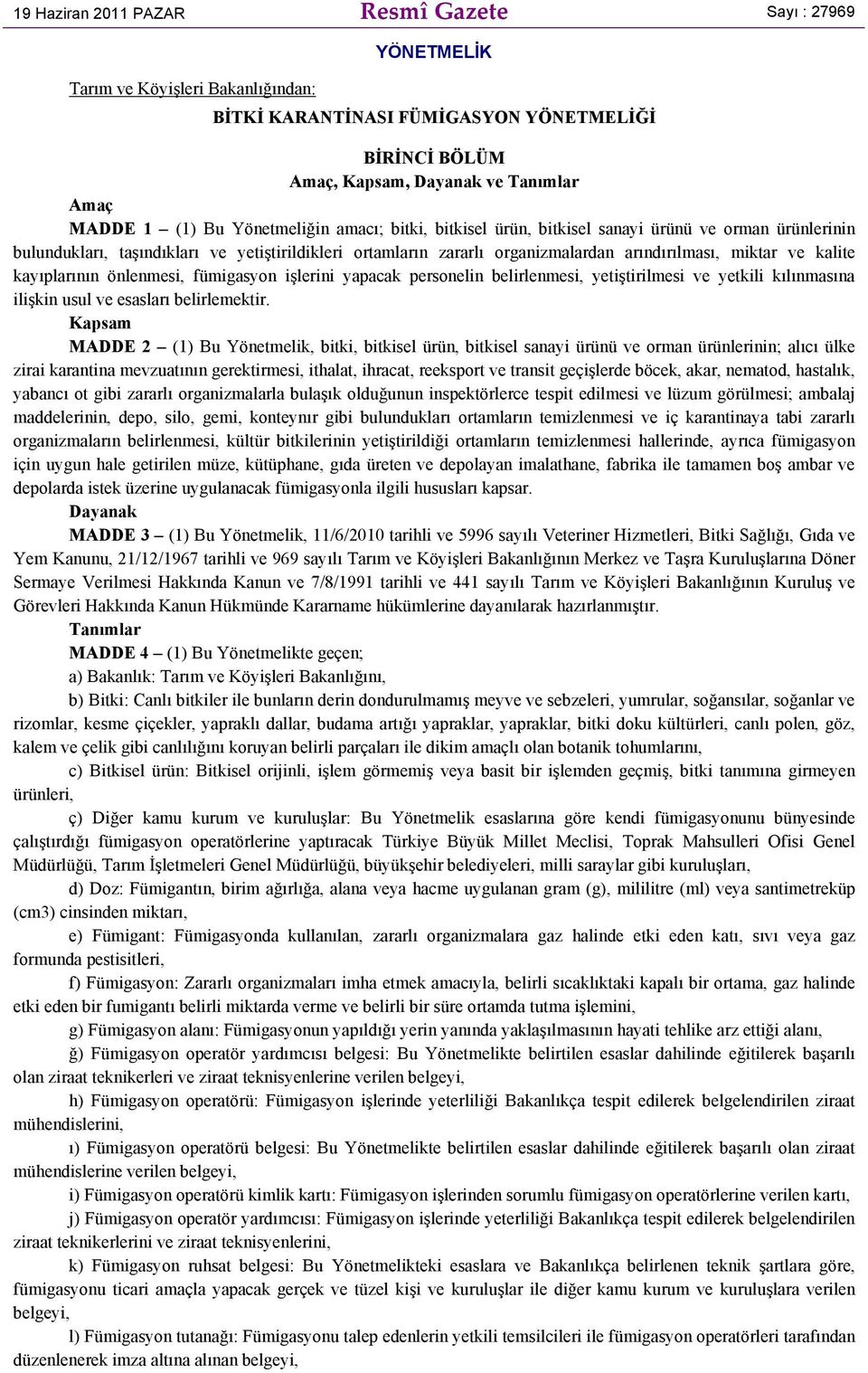 kalite kayıplarının önlenmesi, fümigasyon işlerini yapacak personelin belirlenmesi, yetiştirilmesi ve yetkili kılınmasına ilişkin usul ve esasları belirlemektir.