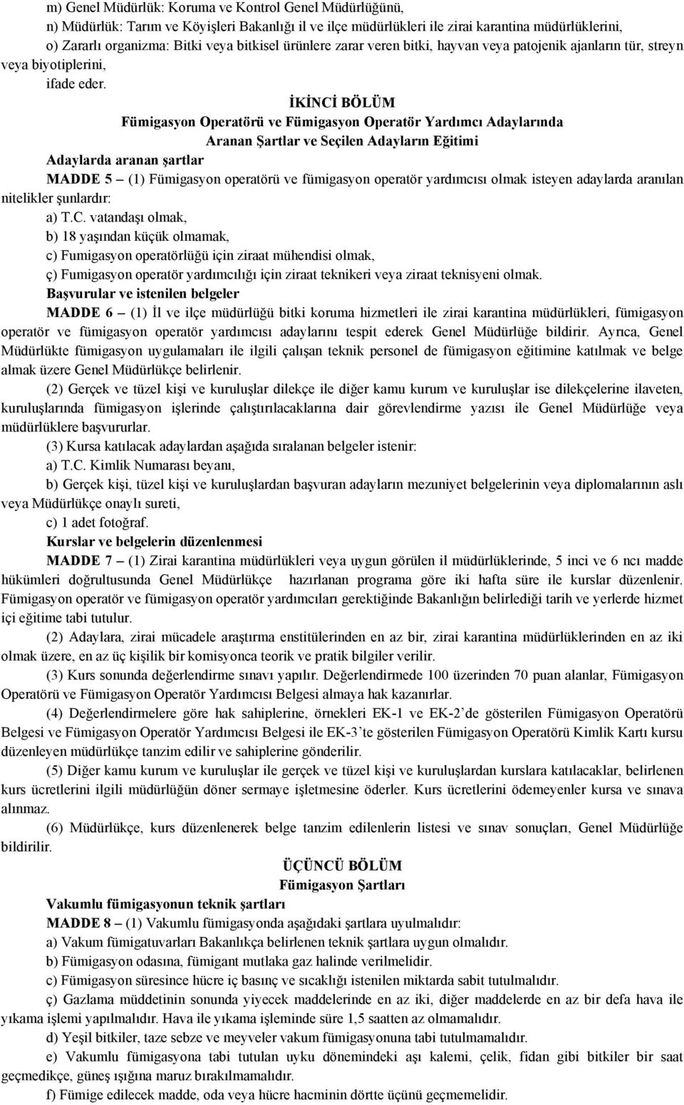 İKİNCİ BÖLÜM Fümigasyon Operatörü ve Fümigasyon Operatör Yardımcı Adaylarında Aranan Şartlar ve Seçilen Adayların Eğitimi Adaylarda aranan şartlar MADDE 5 (1) Fümigasyon operatörü ve fümigasyon