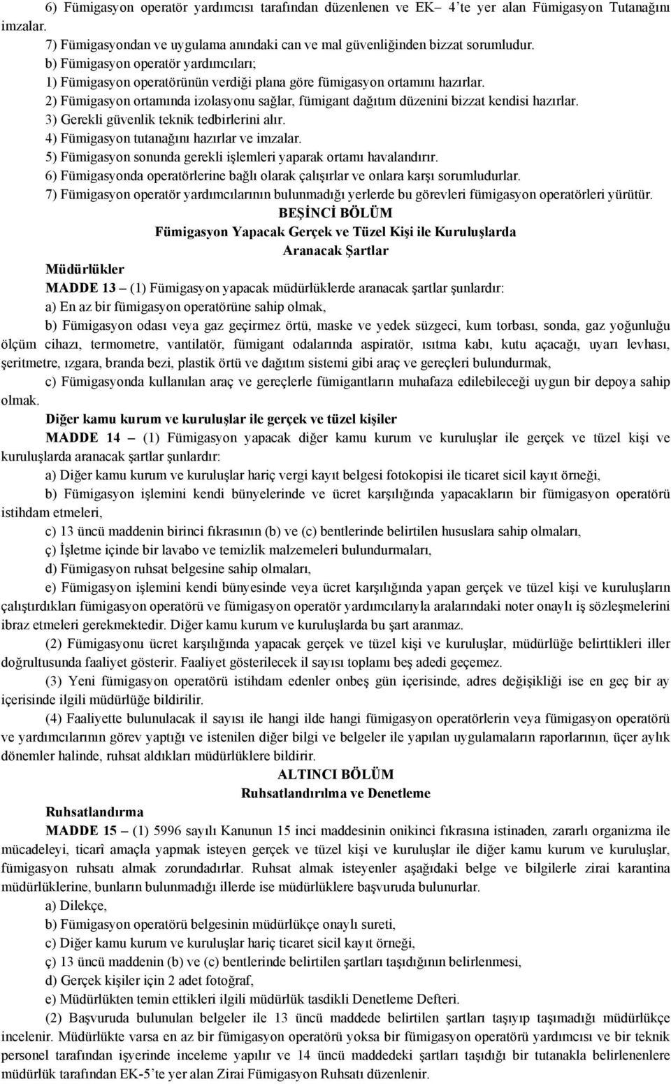 2) Fümigasyon ortamında izolasyonu sağlar, fümigant dağıtım düzenini bizzat kendisi hazırlar. 3) Gerekli güvenlik teknik tedbirlerini alır. 4) Fümigasyon tutanağını hazırlar ve imzalar.