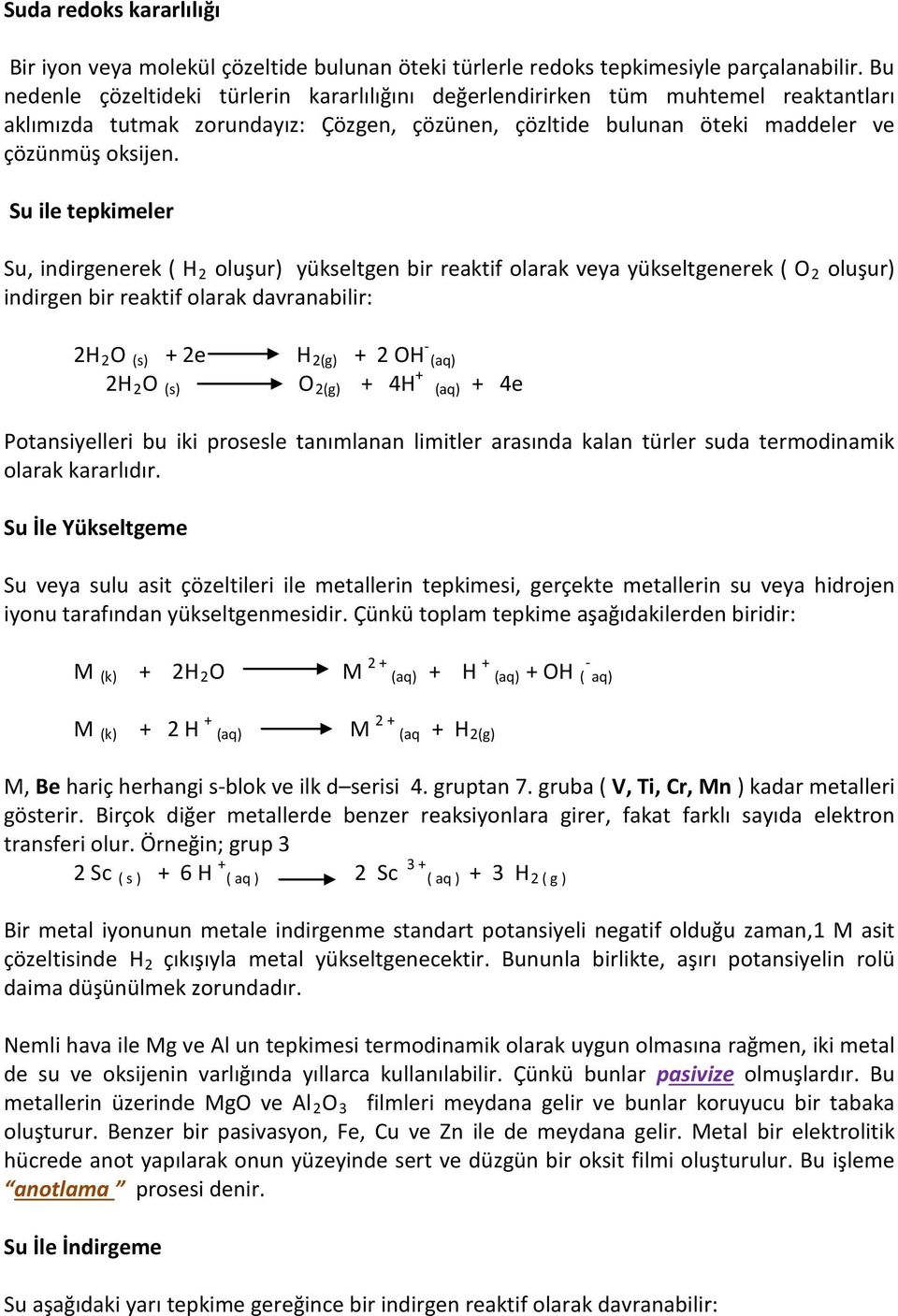 Su ile tepkimeler Su, indirgenerek ( H 2 oluşur) yükseltgen bir reaktif olarak veya yükseltgenerek ( O 2 oluşur) indirgen bir reaktif olarak davranabilir: 2H 2 O (s) + 2e H 2(g) + 2 OH - (aq) 2H 2 O