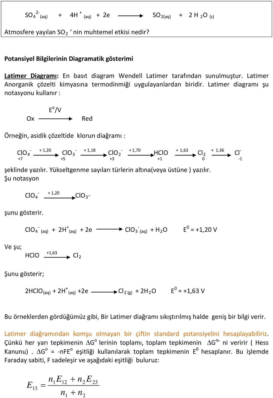 Latimer diagramı şu notasyonu kullanır : Ox E o /V Red Örneğin, asidik çözeltide klorun diağramı : - ClO 4 + 1,20 - ClO 3 + 1,18 - ClO 2 + 1,70 HClO + 1,63 Cl 2 + 1,36 Cl - +7 +5 +3 +1 0-1 şeklinde