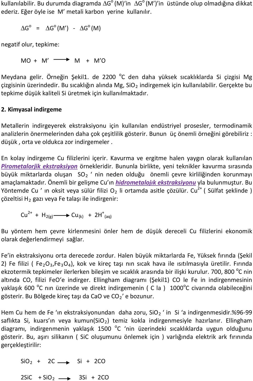 Bu sıcaklığın alında Mg, SiO 2 indirgemek için kullanılabilir. Gerçekte bu tepkime düşük kaliteli Si üretmek için kullanılmaktadır. 2. Kimyasal indirgeme Metallerin indirgeyerek ekstraksiyonu için kullanılan endüstriyel prosesler, termodinamik analizlerin önermelerinden daha çok çeşitlilik gösterir.