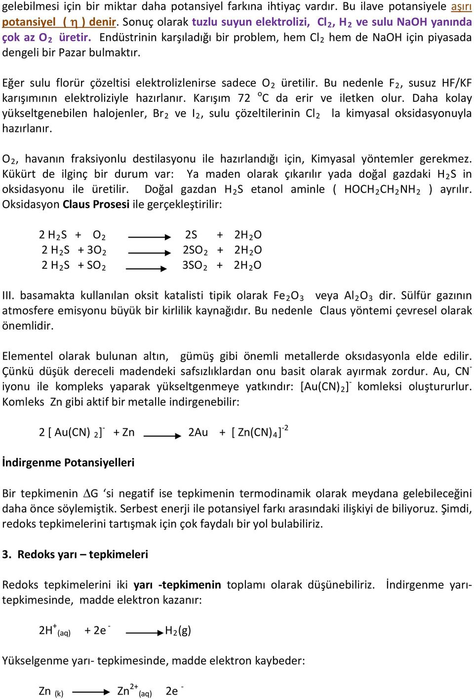 Eğer sulu florür çözeltisi elektrolizlenirse sadece O 2 üretilir. Bu nedenle F 2, susuz HF/KF karışımının elektroliziyle hazırlanır. Karışım 72 o C da erir ve iletken olur.