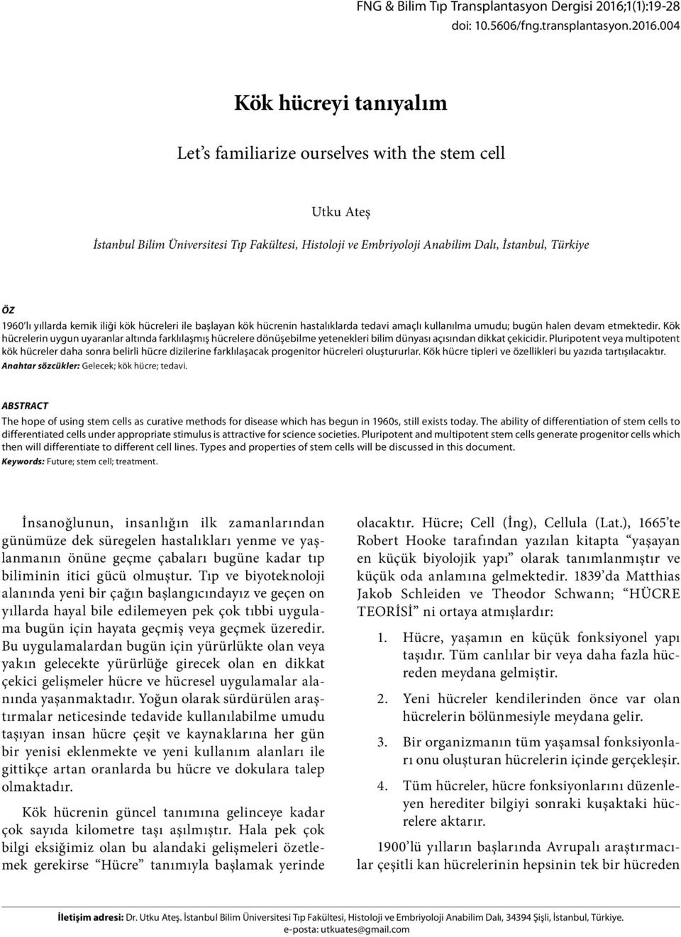 004 Kök hücreyi tanıyalım Let s familiarize ourselves with the stem cell Utku Ateş İstanbul Bilim Üniversitesi Tıp Fakültesi, Histoloji ve Embriyoloji Anabilim Dalı, İstanbul, Türkiye ÖZ 1960 lı