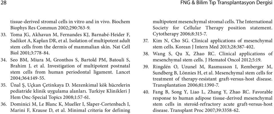 Seo BM, Miura M, Gronthos S, Bartold PM, Batouli S, Brahim J, et al. Investigation of multipotent postnatal stem cells from human periodontal ligament. Lancet 2004;364:149-55. 35.