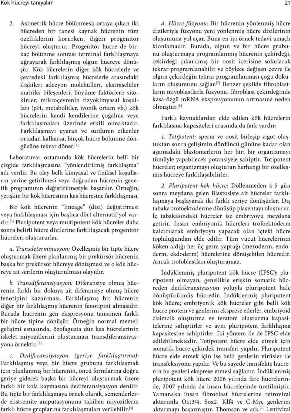 Kök hücrelerin diğer kök hücrelerle ve çevredeki farklılaşmış hücrelerle arasındaki ilişkiler; adezyon molekülleri, ekstraselüler matriks bileşenleri; büyüme faktörleri; sitokinler; mikroçevrenin