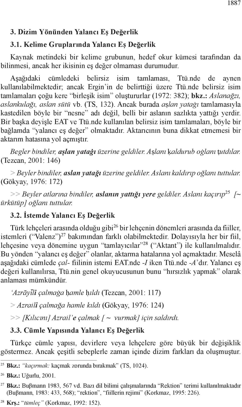 nde belirsiz isim tamlamaları çoğu kere birleşik isim oluş tururlar (1972: 382); bkz.: Aslan ağzı, aslankulağı, aslan sütü vb. (TS, 132).