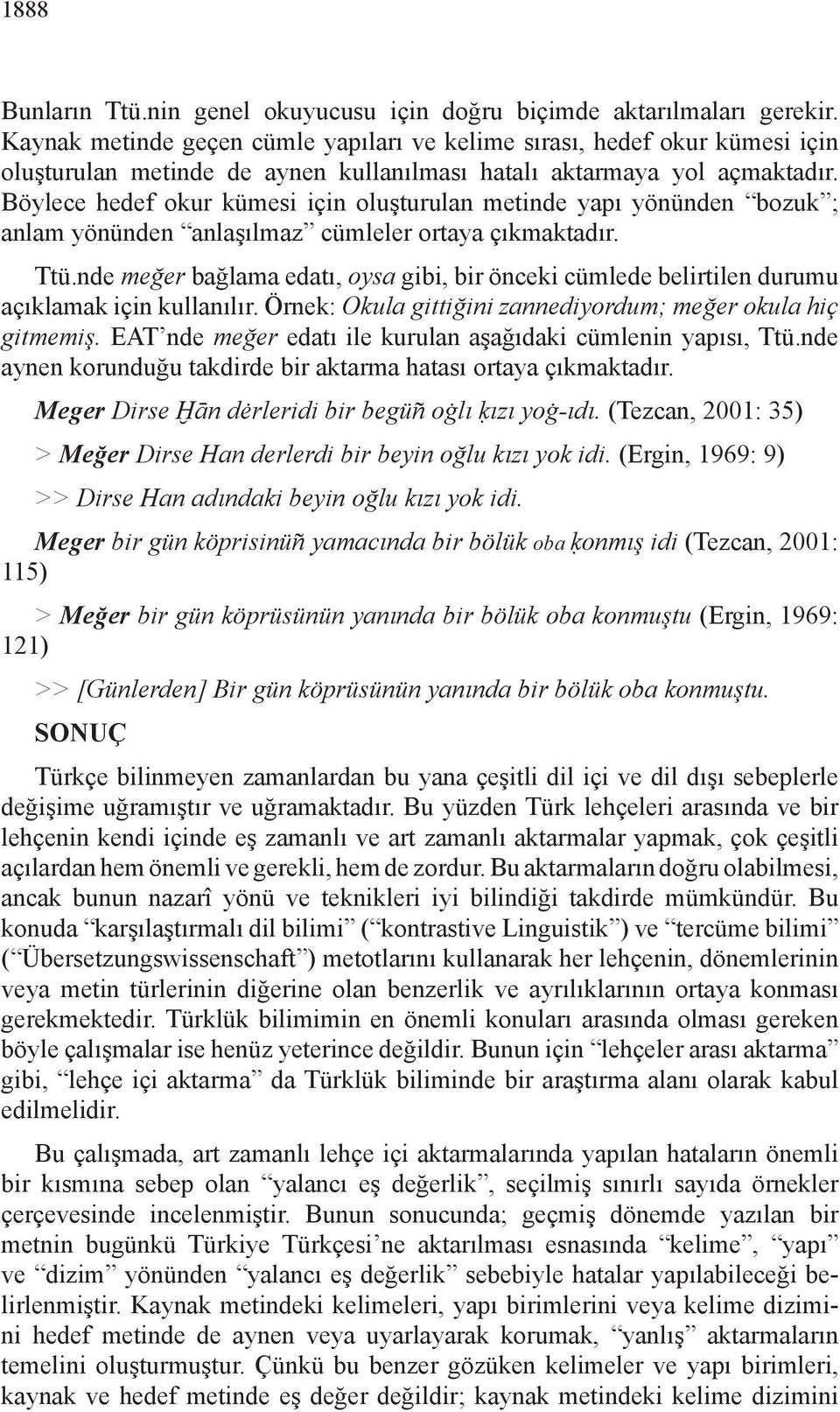 Böylece hedef okur kümesi için oluşturulan metinde yapı yönünden bozuk ; anlam yönünden anlaşılmaz cümleler ortaya çıkmaktadır. Ttü.