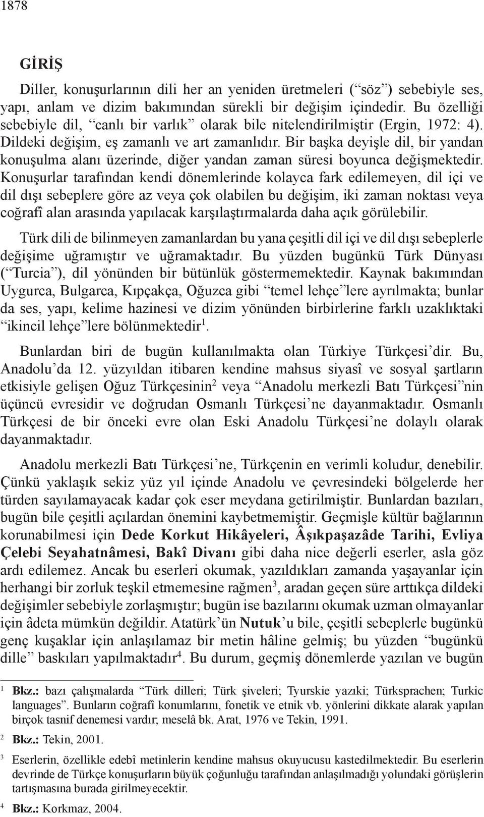 Bir başka deyişle dil, bir yandan konuşulma alanı üzerinde, diğer yandan zaman süresi boyun ca değişmektedir.