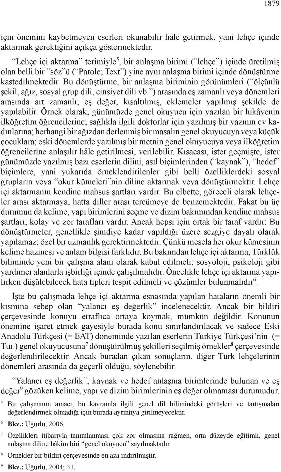 Bu dönüş türme, bir anlaşma biriminin görünümleri ( ölçünlü şekil, ağız, sosyal grup dili, cinsiyet dili vb.