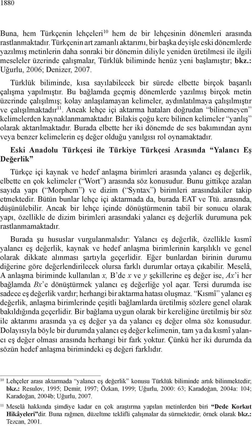 henüz yeni başlamıştır; bkz.: Uğurlu, 2006; Denizer, 2007. Türklük biliminde, kısa sayılabilecek bir sürede elbette birçok başarılı çalışma yapıl mış tır.