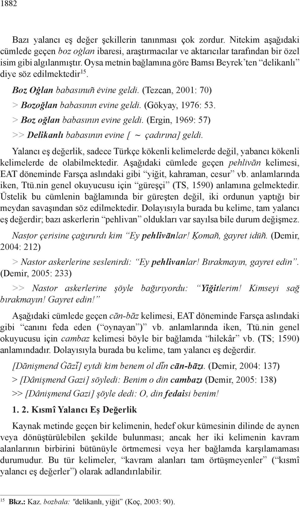 > Boz oğlan babasının evine geldi. (Ergin, 1969: 57) >> Delikanlı babasının evine [ ~ çadırına] geldi.