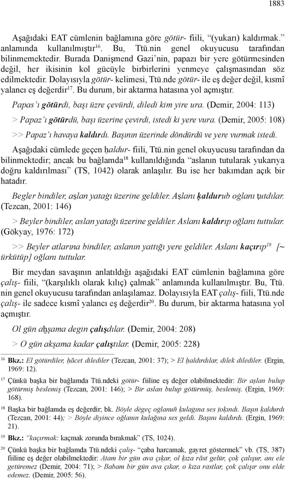 nde götür- ile eş değer değil, kısmî yalancı eş değerdir 17. Bu durum, bir aktarma hatasına yol açmıştır. Papas ı götürdi, başı üzre çevürdi, diledi kim yire ura.