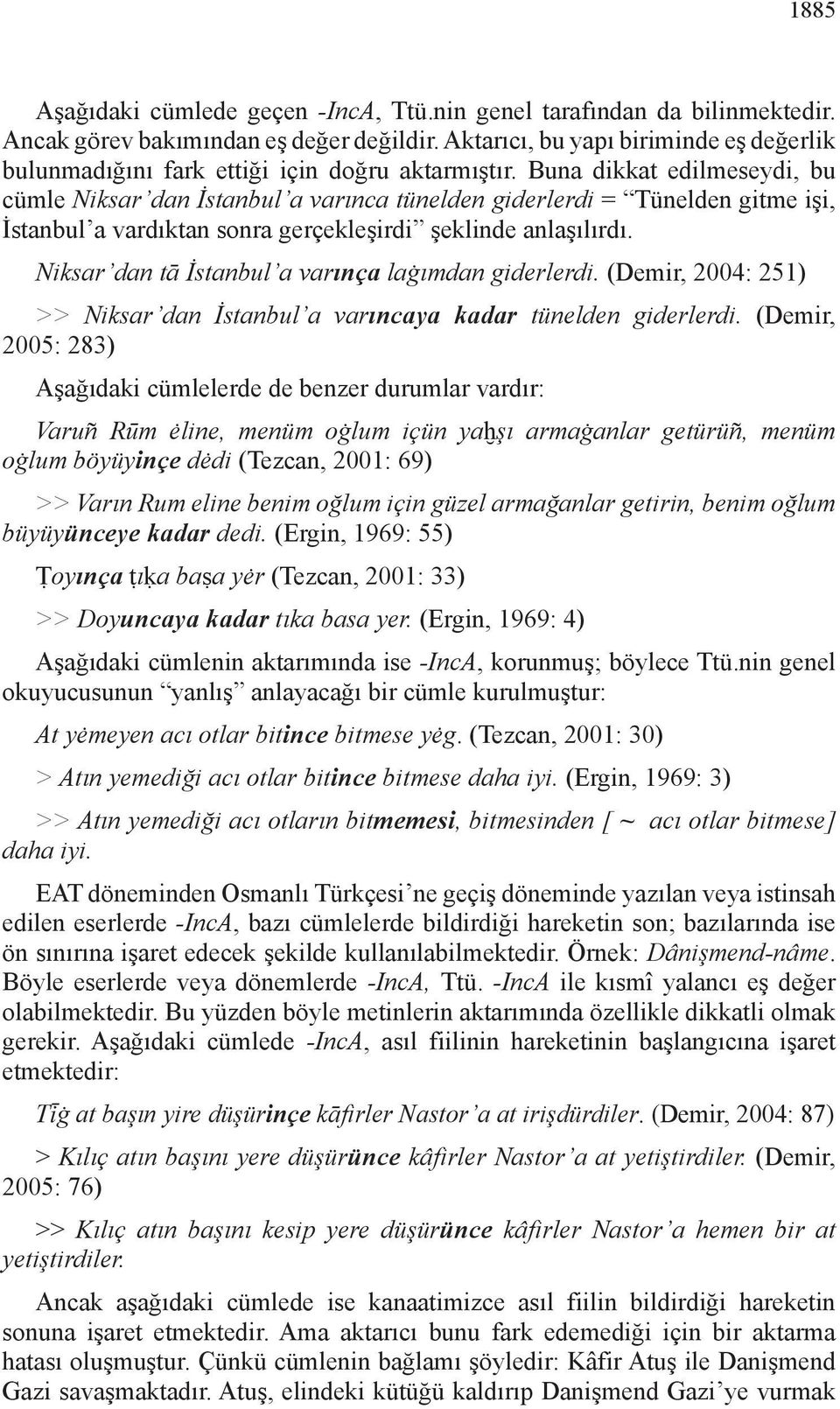 Buna dikkat edilmeseydi, bu cümle Niksar dan İstanbul a varınca tünelden giderlerdi = Tünelden gitme işi, İstanbul a vardıktan sonra ger çek leşirdi şeklinde anlaşılırdı.