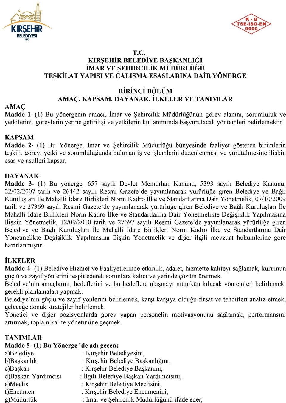 KAPSAM Madde 2- (1) Bu Yönerge, İmar ve Şehircilik Müdürlüğü bünyesinde faaliyet gösteren birimlerin teşkili, görev, yetki ve sorumluluğunda bulunan iş ve işlemlerin düzenlenmesi ve yürütülmesine