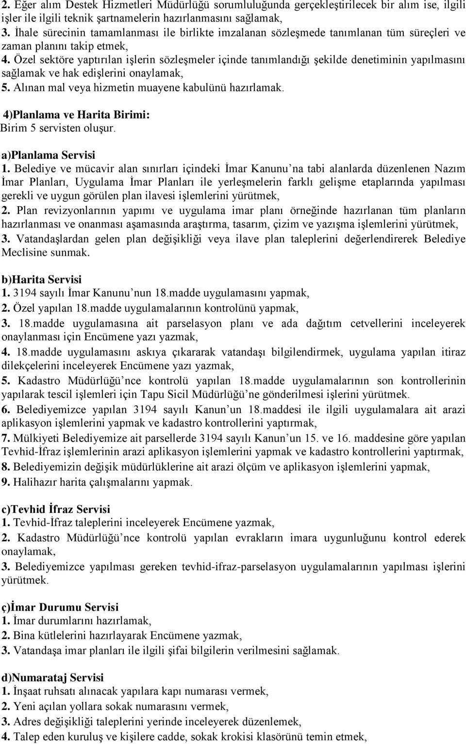 Özel sektöre yaptırılan işlerin sözleşmeler içinde tanımlandığı şekilde denetiminin yapılmasını sağlamak ve hak edişlerini onaylamak, 5. Alınan mal veya hizmetin muayene kabulünü hazırlamak.