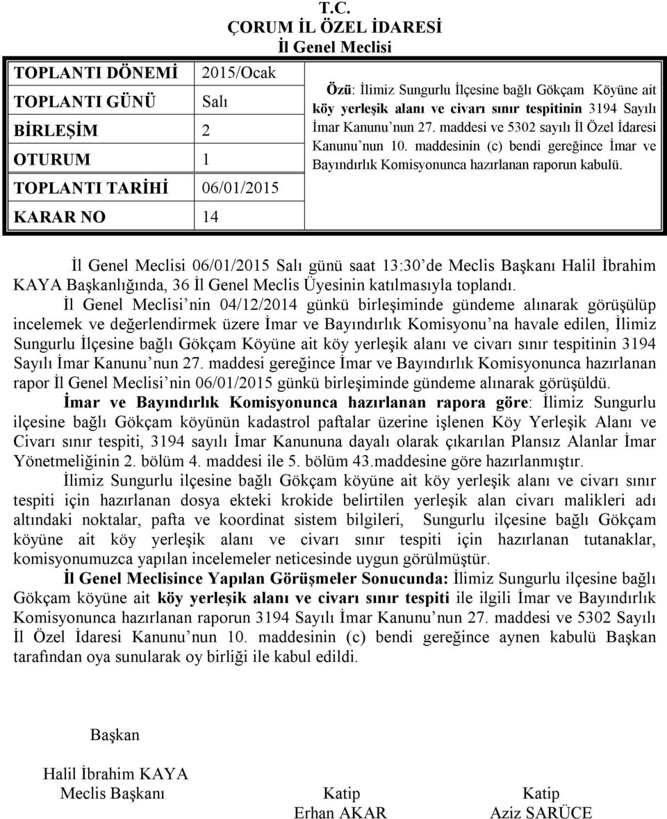 06/01/2015 Salı günü saat 13:30 de Meclis ı Halil İbrahim KAYA lığında, 36 İl Genel Meclis Üyesinin katılmasıyla toplandı.