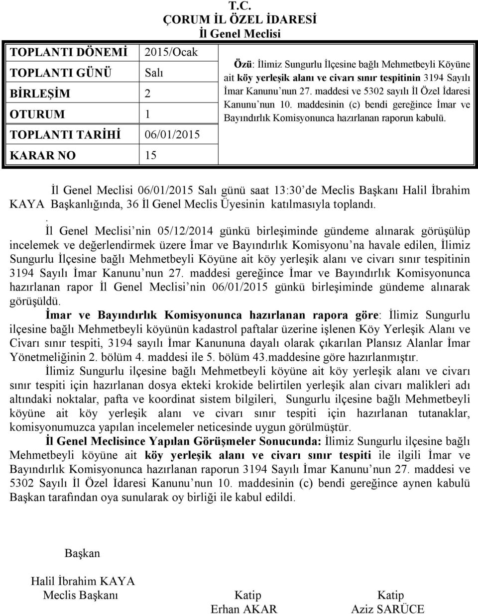 06/01/2015 Salı günü saat 13:30 de Meclis ı Halil İbrahim KAYA lığında, 36 İl Genel Meclis Üyesinin katılmasıyla toplandı.