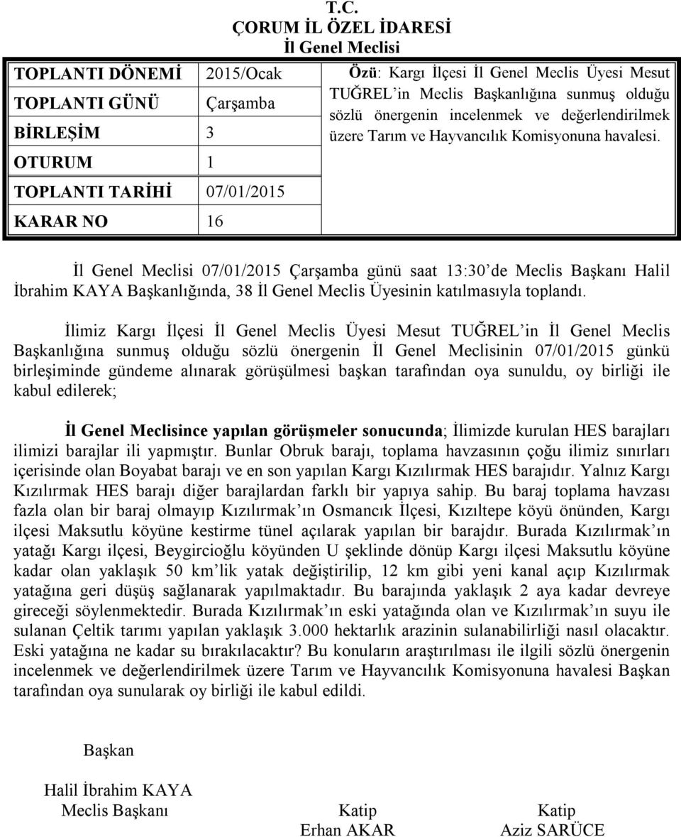 İlimiz Kargı İlçesi İl Genel Meclis Üyesi Mesut TUĞREL in İl Genel Meclis lığına sunmuş olduğu sözlü önergenin nin 07/01/2015 günkü birleşiminde gündeme alınarak görüşülmesi başkan tarafından oya