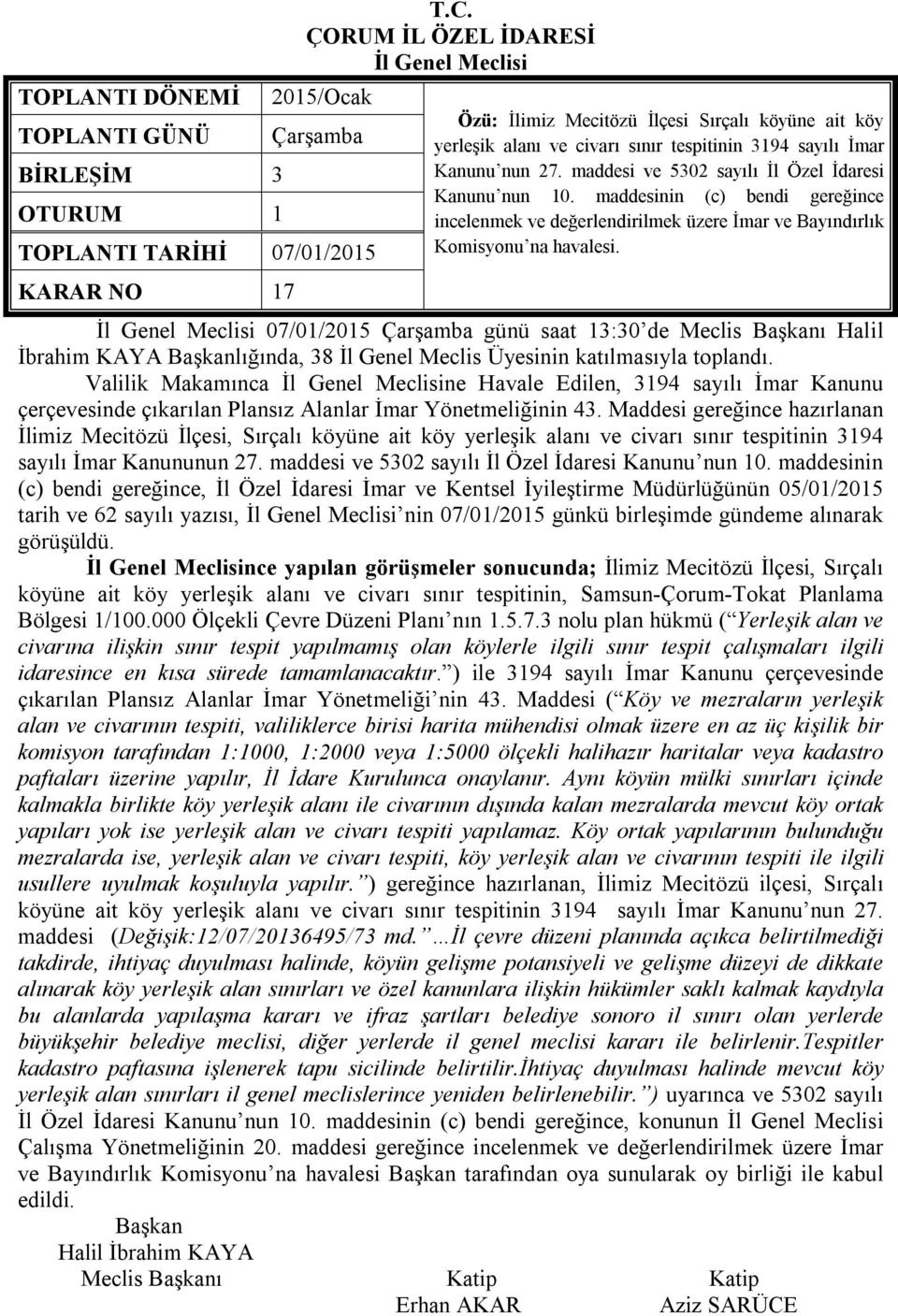 07/01/2015 Çarşamba günü saat 13:30 de Meclis ı Halil İbrahim KAYA lığında, 38 İl Genel Meclis Üyesinin katılmasıyla toplandı.