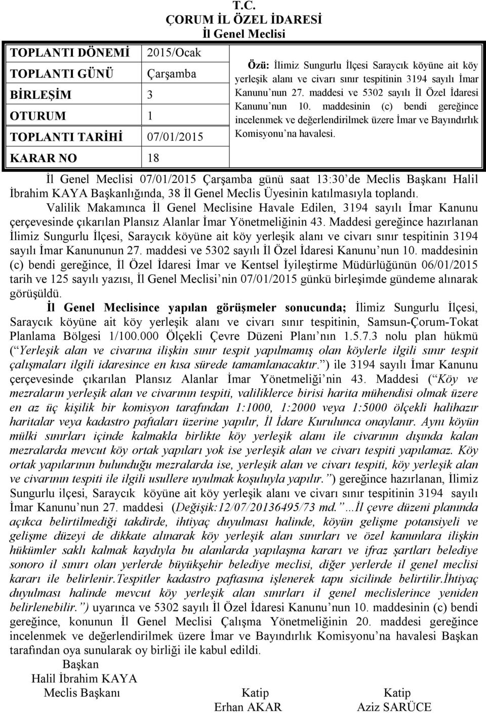 07/01/2015 Çarşamba günü saat 13:30 de Meclis ı Halil İbrahim KAYA lığında, 38 İl Genel Meclis Üyesinin katılmasıyla toplandı.