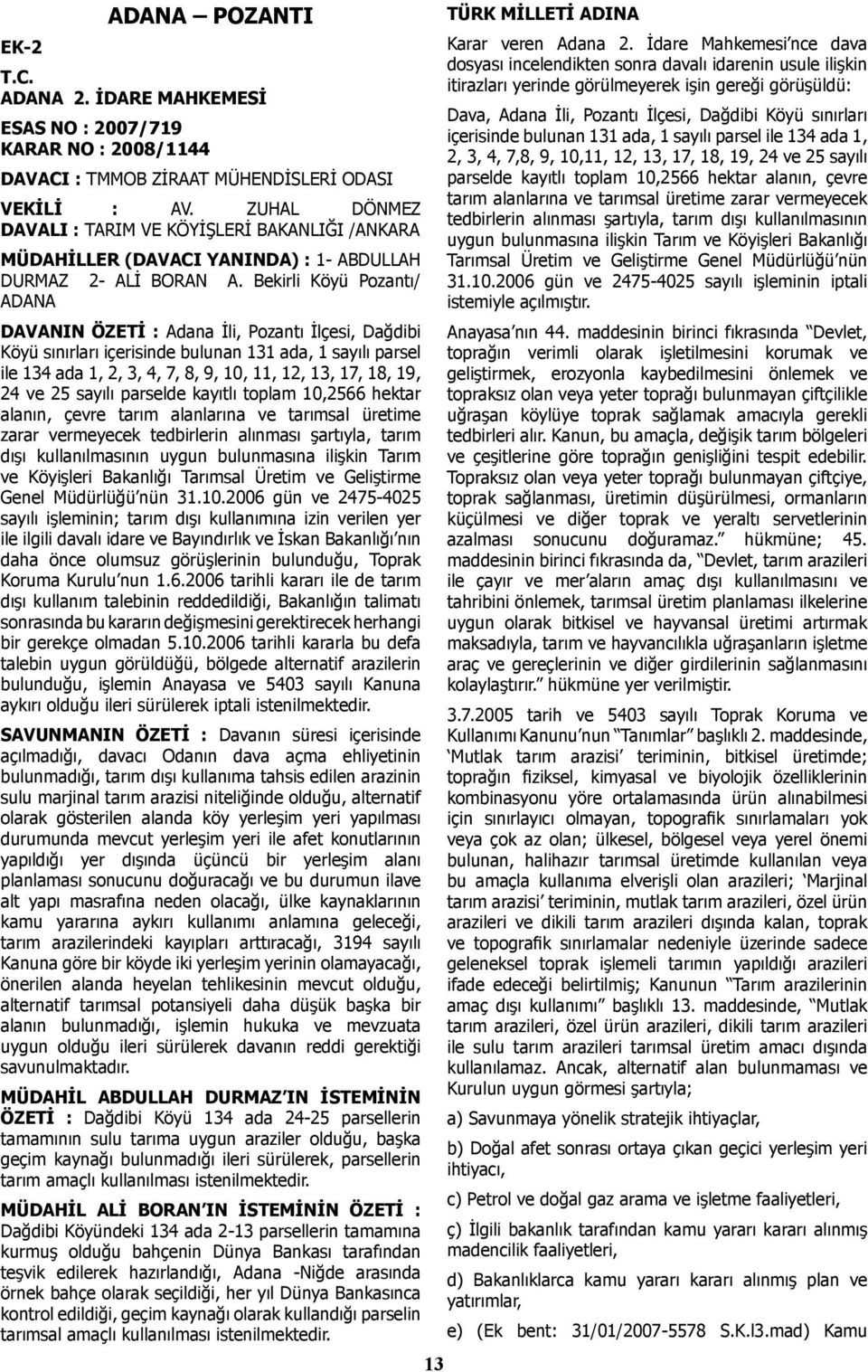 Bekirli Köyü Pozantı/ ADANA DAVANIN ÖZETİ : Adana İli, Pozantı İlçesi, Dağdibi Köyü sınırları içerisinde bulunan 131 ada, 1 sayılı parsel ile 134 ada 1, 2, 3, 4, 7, 8, 9, 10, 11, 12, 13, 17, 18, 19,